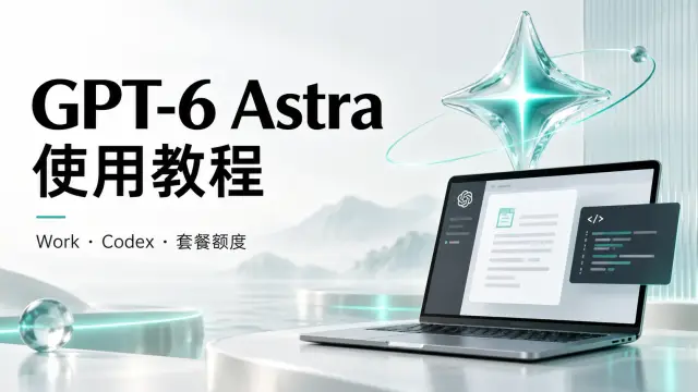 GPT-6 Astra国内使用教程!从订阅到避坑,保姆级攻略,看完少走弯路 封面